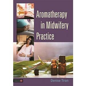 Aromatherapy in Midwifery Practice, Paperback - Denise Tiran imagine