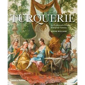 Turquerie. An Eighteenth-Century European Fantasy, Hardback - Haydn Williams imagine