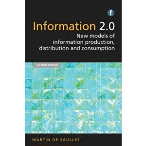 Information 2.0. New models of information production, distribution and consumption, Paperback - Martin de Saulles imagine