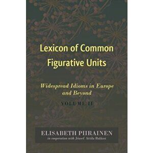 Lexicon of Common Figurative Units. Widespread Idioms in Europe and Beyond. Volume II, Hardback - Elisabeth Piirainen imagine