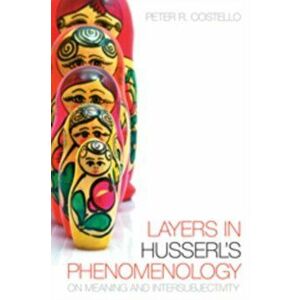 Layers In Husserl's Phenomonology. On Meaning and Intersubjectivity, Paperback - Peter R. Costello imagine