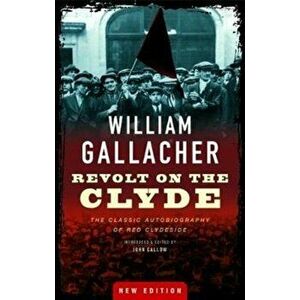 Revolt on the Clyde. The Classic Autobiography of Red Clydeside, Paperback - William Gallacher imagine
