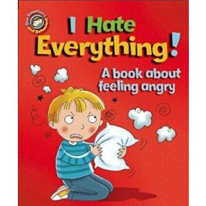 Our Emotions and Behaviour: I Hate Everything!: A book about feeling angry, Paperback - Sue Graves imagine