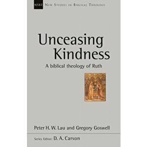 Unceasing Kindness. A Biblical Theology of Ruth, Paperback - Peter F. Lau imagine