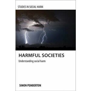 Harmful Societies. Understanding Social Harm, Paperback - Simon A. Pemberton imagine