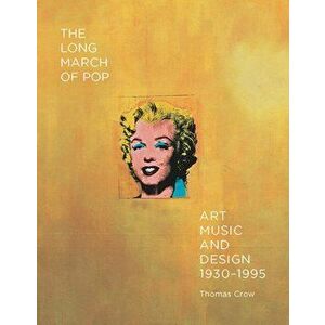 Long March of Pop. Art, Music, and Design, 1930-1995, Hardback - Thomas Crow imagine