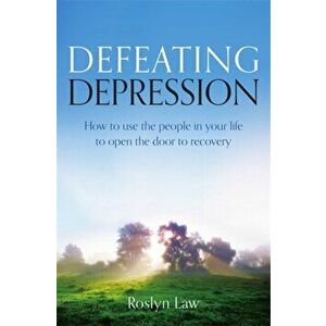 Defeating Depression. How to use the people in your life to open the door to recovery, Paperback - Roslyn Law imagine