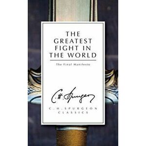 Greatest Fight in the World. The Final Manifesto, Paperback - C. H. Spurgeon imagine