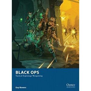 Black Ops. Tactical Espionage Wargaming, Paperback - Guy Bowers imagine