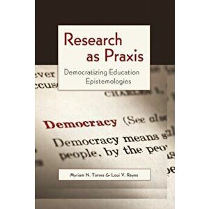 Research as Praxis. Democratizing Education Epistemologies, Paperback - Luis-Vicente Reyes imagine