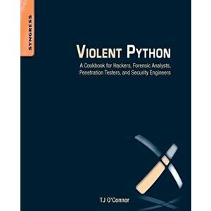 Violent Python. A Cookbook for Hackers, Forensic Analysts, Penetration Testers and Security Engineers, Paperback - TJ O'Connor imagine