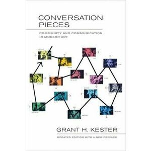 Conversation Pieces. Community and Communication in Modern Art, Paperback - Grant H. Kester imagine