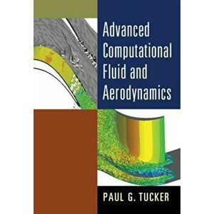 Advanced Computational Fluid and Aerodynamics, Paperback - Paul G. Tucker imagine