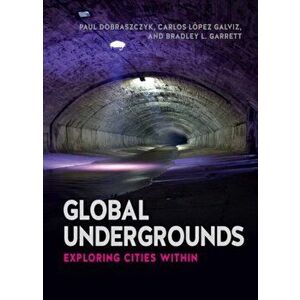 Global Undergrounds. Exploring Cities Within, Paperback - Bradley L. Garret imagine