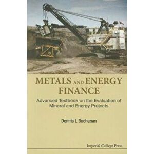 Metals And Energy Finance: Advanced Textbook On The Evaluation Of Mineral And Energy Projects, Paperback - Dennis L. Buchanan imagine