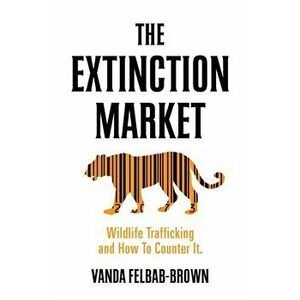 Extinction Market. Wildlife Trafficking and How to Counter it, Paperback - Vanda Felbab-Brown imagine