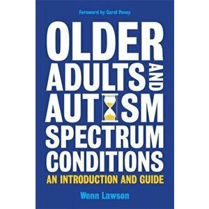 Older Adults and Autism Spectrum Conditions. An Introduction and Guide, Paperback - Wenn B. Lawson imagine