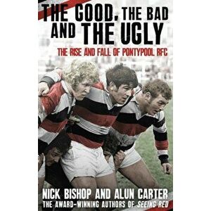 Good, the Bad and the Ugly. The Rise and Fall of Pontypool RFC, Paperback - Alun Carter imagine