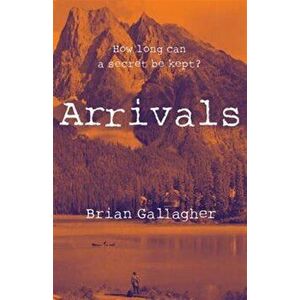 Arrivals. How long can a secret be kept?, Paperback - Brian Gallagher imagine
