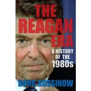Reagan Era. A History of the 1980s, Paperback - Doug Rossinow imagine