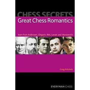 Chess Secrets: Great Chess Romantics. Learn from Anderssen, Chigorin, Reti, Larsen and Morozevich, Paperback - Craig Pritchett imagine