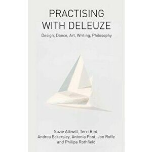 Practising with Deleuze. Design, Dance, Art, Writing, Philosophy, Paperback - Terri Bird imagine