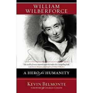 William Wilberforce. A Hero for Humanity, Paperback - Kevin Belmonte imagine