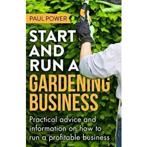 Start and Run a Gardening Business, 4th Edition. Practical advice and information on how to manage a profitable business, Paperback - Paul Power imagine