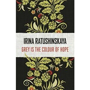 Grey is the Colour of Hope, Paperback - Irina Ratushinskaya imagine