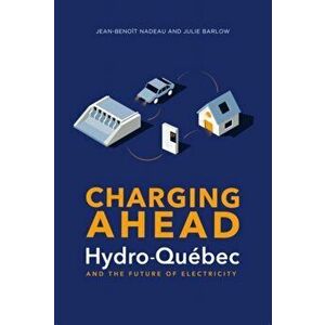 Charging Ahead. Hydro-QuA (c)bec and the Future of Electricity, Paperback - Jean-Benoit Nadeau imagine