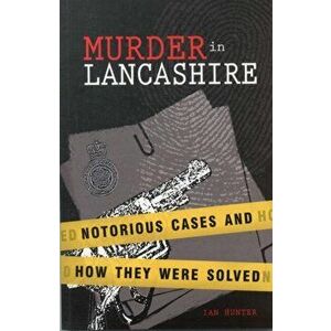 Murder in Lancashire. Subtitle Notorious Cases and How They Were Solved, Paperback - Hunter Ian imagine