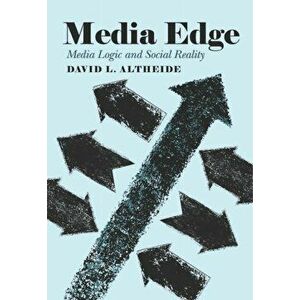 Media Edge. Media Logic and Social Reality, Paperback - David L. Altheide imagine