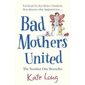 Bad Mothers United, Paperback - Kate Long imagine
