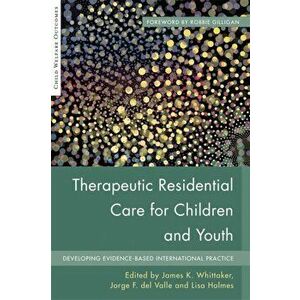 Therapeutic Residential Care for Children and Youth. Developing Evidence-Based International Practice, Paperback - *** imagine