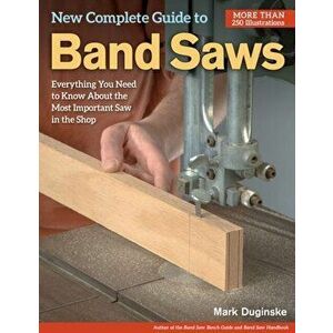New Complete Guide to Band Saws, Paperback - Mark Duginske imagine