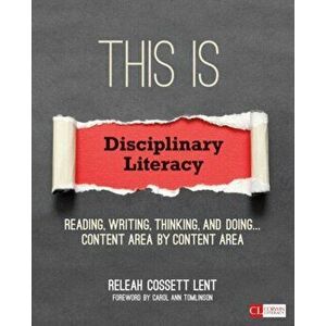 This Is Disciplinary Literacy. Reading, Writing, Thinking, and Doing . . . Content Area by Content Area, Paperback - ReLeah Cossett Lent imagine