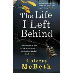 Life I Left Behind. A must-read taut and twisty psychological thriller, Paperback - Colette McBeth imagine