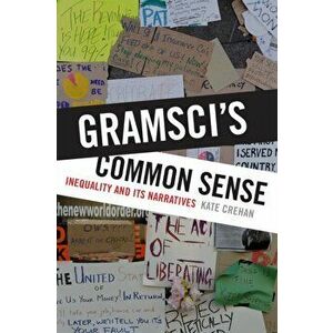 Gramsci's Common Sense. Inequality and Its Narratives, Paperback - Kate Crehan imagine