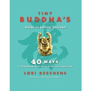Tiny Buddha's Guide to Loving Yourself. 40 Ways to Transform Your Inner Critic and Your Life, Paperback - Lori Deschene imagine