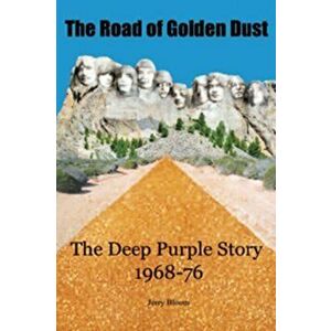Road of Golden Dust. The Deep Purple Story 1968-76, Paperback - Jerry Bloom imagine
