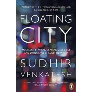 Floating City. Hustlers, Strivers, Dealers, Call Girls and Other Lives in Illicit New York, Paperback - Sudhir Venkatesh imagine