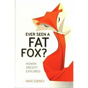 Ever Seen a Fat Fox?. Human Obesity Explored, Paperback - Mike Gibney imagine
