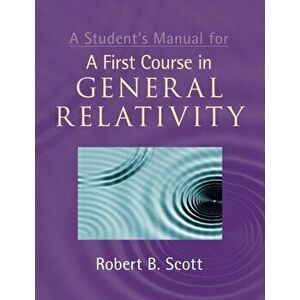 Student's Manual for A First Course in General Relativity, Paperback - Robert B. Scott imagine