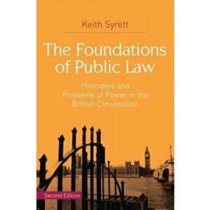 Foundations of Public Law. Principles and Problems of Power in the British Constitution, Paperback - Keith Syrett imagine