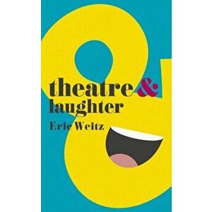 Theatre and Laughter, Paperback - Eric Weitz imagine