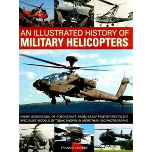 Illustrated History of Military Helicopters, Paperback - Francis Crosby imagine