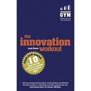 Innovation Workout. The 10 tried-and-tested steps that will build your creativity and innovation skills, Paperback - Lucy Gower imagine