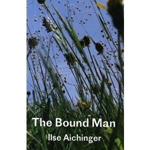 Bound Man, and Other Stories, Paperback - Ilse Aichinger imagine