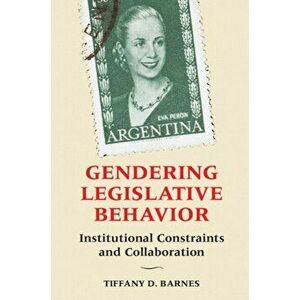 Gendering Legislative Behavior. Institutional Constraints and Collaboration, Paperback - Tiffany D. Barnes imagine