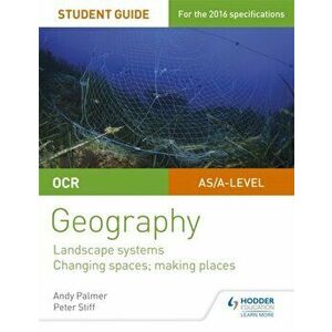 OCR AS/A-level Geography Student Guide 1: Landscape Systems; Changing Spaces, Making Places, Paperback - Peter Stiff imagine